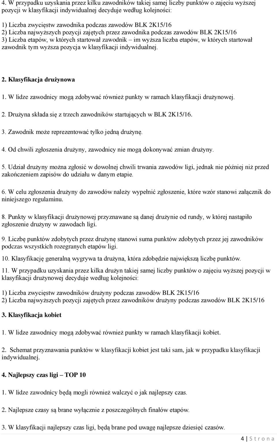 zawodnik tym wyższa pozycja w klasyfikacji indywidualnej. 2. Klasyfikacja drużynowa 1. W lidze zawodnicy mogą zdobywać również punkty w ramach klasyfikacji drużynowej. 2. Drużyna składa się z trzech zawodników startujących w BLK 2K15/16.