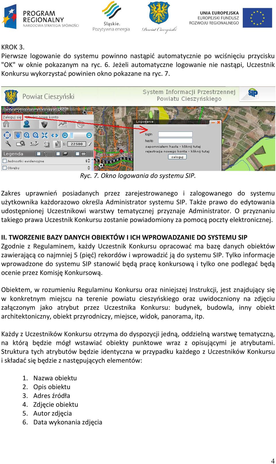 Zakres uprawnień posiadanych przez zarejestrowanego i zalogowanego do systemu użytkownika każdorazowo określa Administrator systemu SIP.