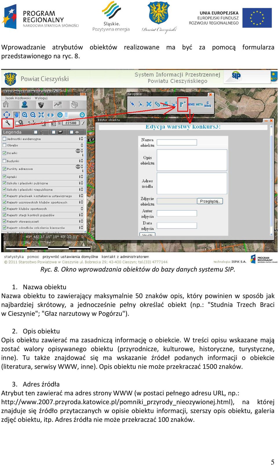 : "Studnia Trzech Braci w Cieszynie"; "Głaz narzutowy w Pogórzu"). 2. Opis obiektu Opis obiektu zawierać ma zasadniczą informację o obiekcie.