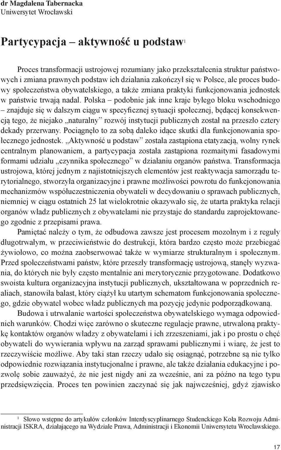 Polska podobnie jak inne kraje byłego bloku wschodniego znajduje się w dalszym ciągu w specyficznej sytuacji społecznej, będącej konsekwencją tego, że niejako naturalny rozwój instytucji publicznych