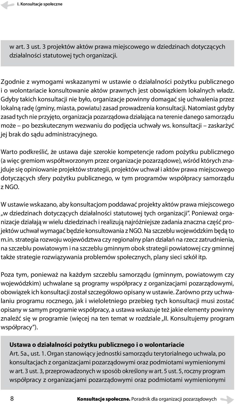 Gdyby takich konsultacji nie było, organizacje powinny domagać się uchwalenia przez lokalną radę (gminy, miasta, powiatu) zasad prowadzenia konsultacji.