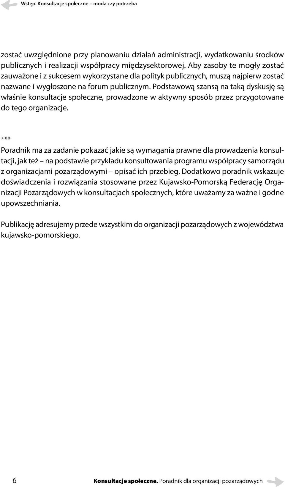 Podstawową szansą na taką dyskusję są właśnie konsultacje społeczne, prowadzone w aktywny sposób przez przygotowane do tego organizacje.