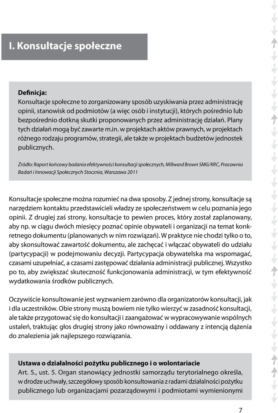 Źródło: Raport końcowy badania efektywności konsultacji społecznych, Millward Brown SMG/KRC, Pracownia Badań i Innowacji Społecznych Stocznia, Warszawa 2011 Konsultacje społeczne można rozumieć na