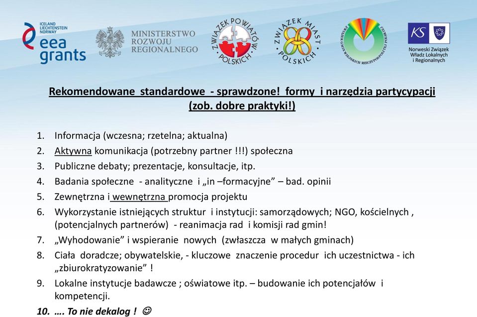 Wykorzystanie istniejących struktur i instytucji: samorządowych; NGO, kościelnych, (potencjalnych partnerów) - reanimacja rad i komisji rad gmin! 7.