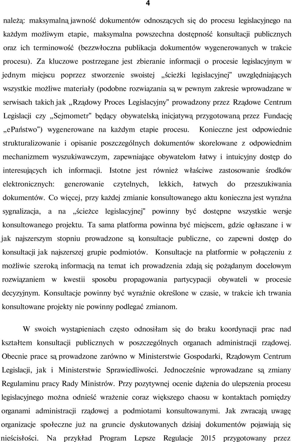 Za kluczowe postrzegane jest zbieranie informacji o procesie legislacyjnym w jednym miejscu poprzez stworzenie swoistej ścieżki legislacyjnej" uwzględniających wszystkie możliwe materiały (podobne