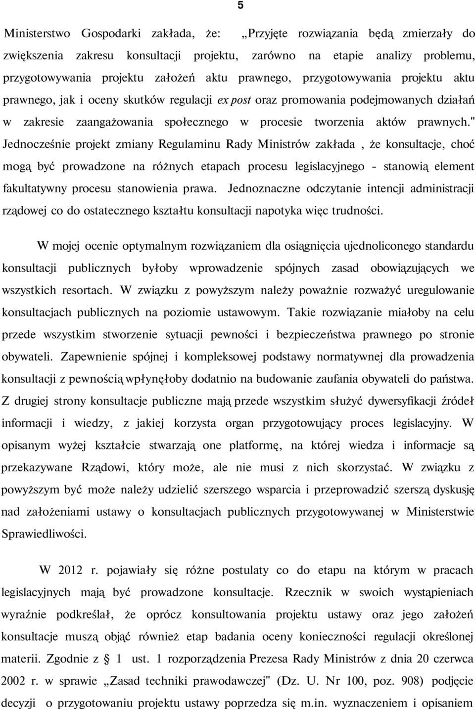 " Jednocześnie projekt zmiany Regulaminu Rady Ministrów zakłada, że konsultacje, choć mogą być prowadzone na różnych etapach procesu legislacyjnego - stanowią element fakultatywny procesu stanowienia