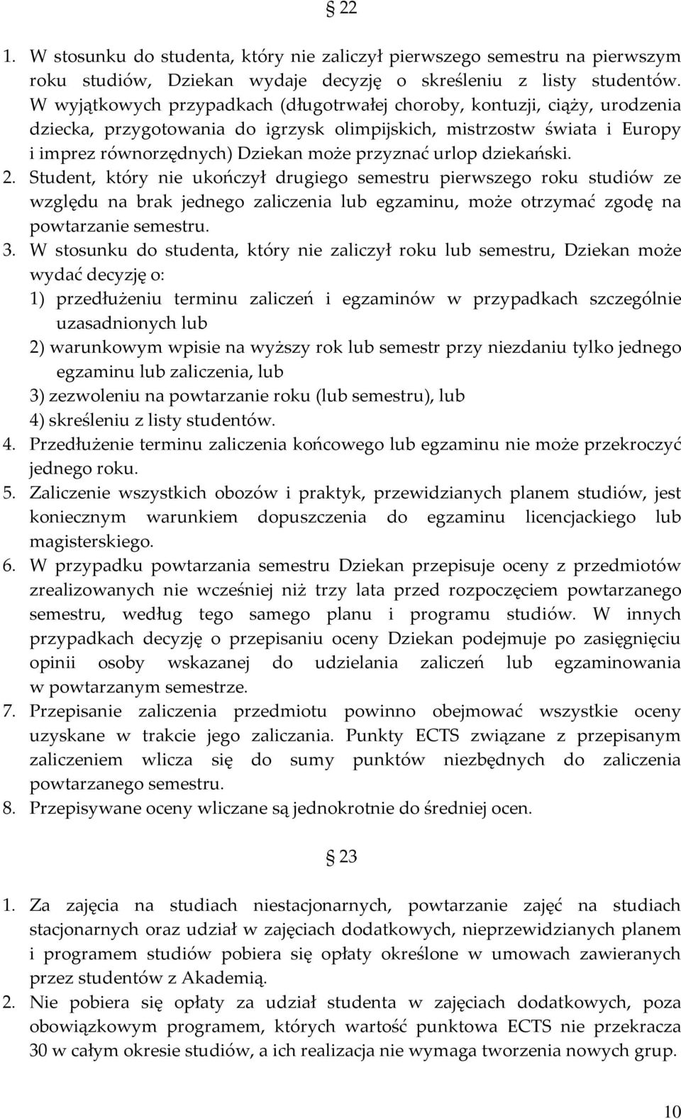 urlop dziekański. 2. Student, który nie ukończył drugiego semestru pierwszego roku studiów ze względu na brak jednego zaliczenia lub egzaminu, może otrzymać zgodę na powtarzanie semestru. 3.