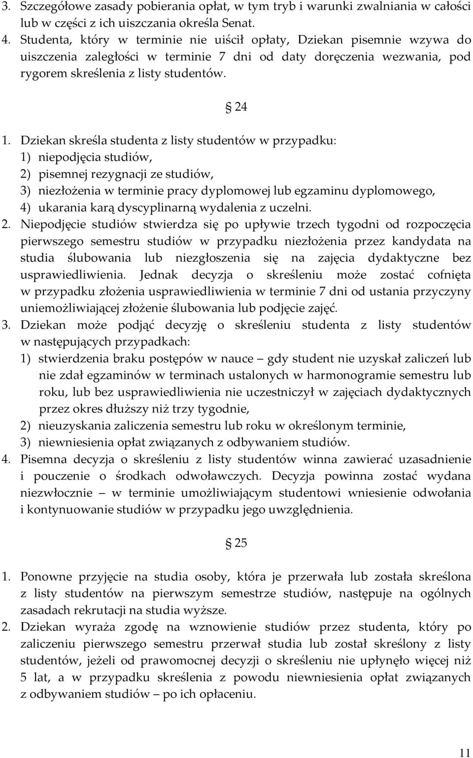 Dziekan skreśla studenta z listy studentów w przypadku: 1) niepodjęcia studiów, 2) pisemnej rezygnacji ze studiów, 3) niezłożenia w terminie pracy dyplomowej lub egzaminu dyplomowego, 4) ukarania