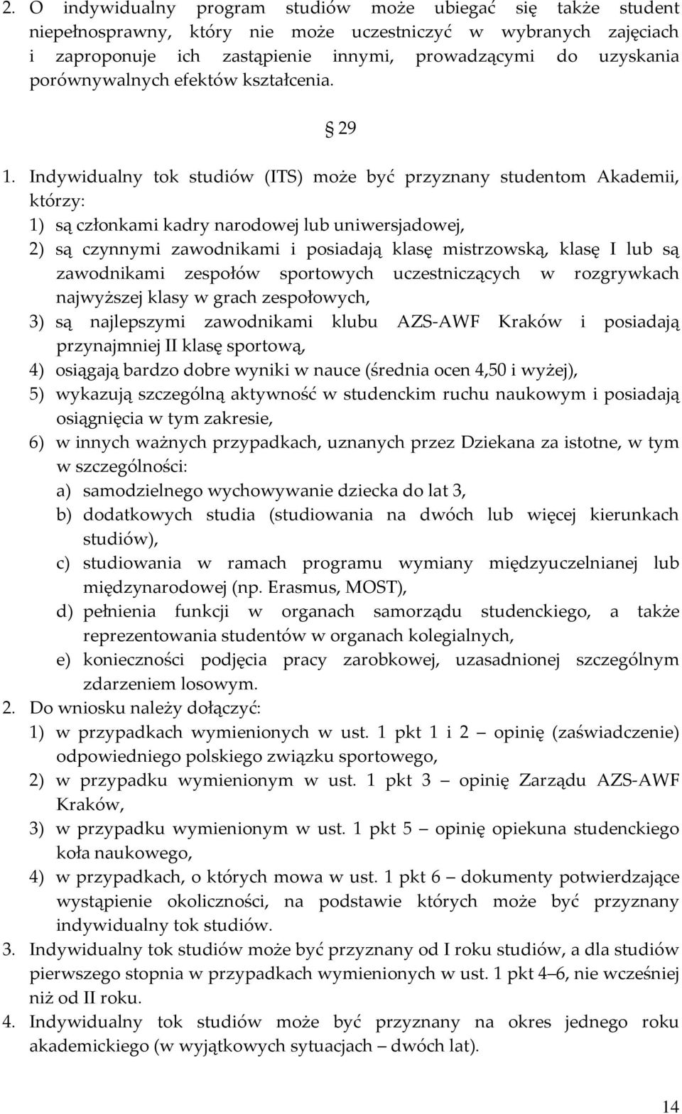 Indywidualny tok studiów (ITS) może być przyznany studentom Akademii, którzy: 1) są członkami kadry narodowej lub uniwersjadowej, 2) są czynnymi zawodnikami i posiadają klasę mistrzowską, klasę I lub