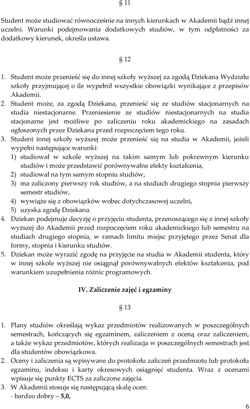 Student może, za zgodą Dziekana, przenieść się ze studiów stacjonarnych na studia niestacjonarne.