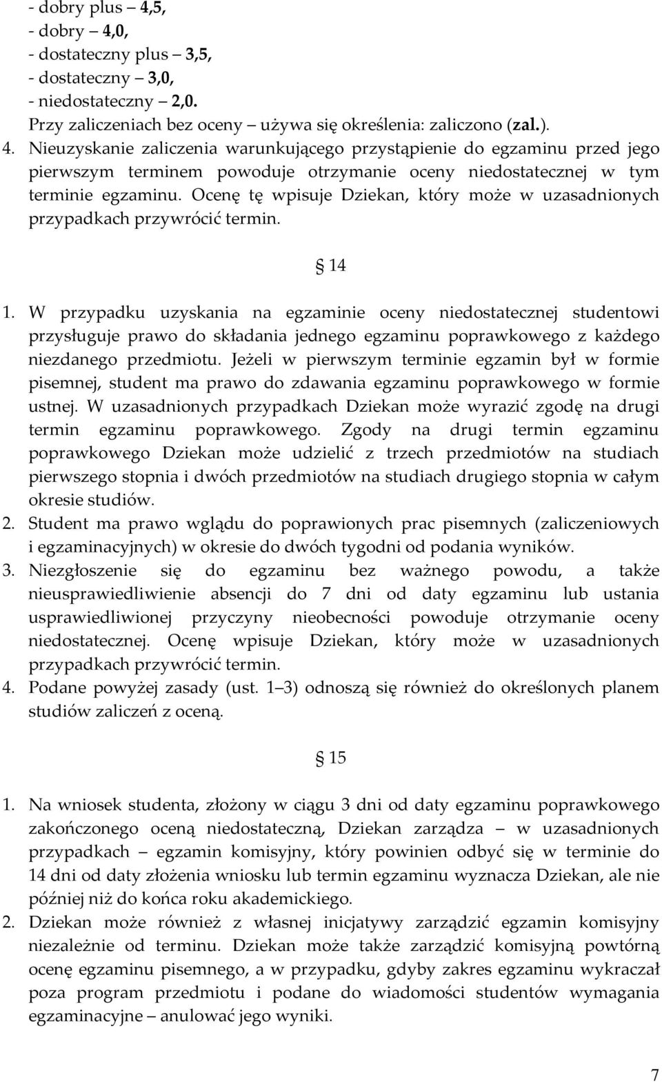 W przypadku uzyskania na egzaminie oceny niedostatecznej studentowi przysługuje prawo do składania jednego egzaminu poprawkowego z każdego niezdanego przedmiotu.