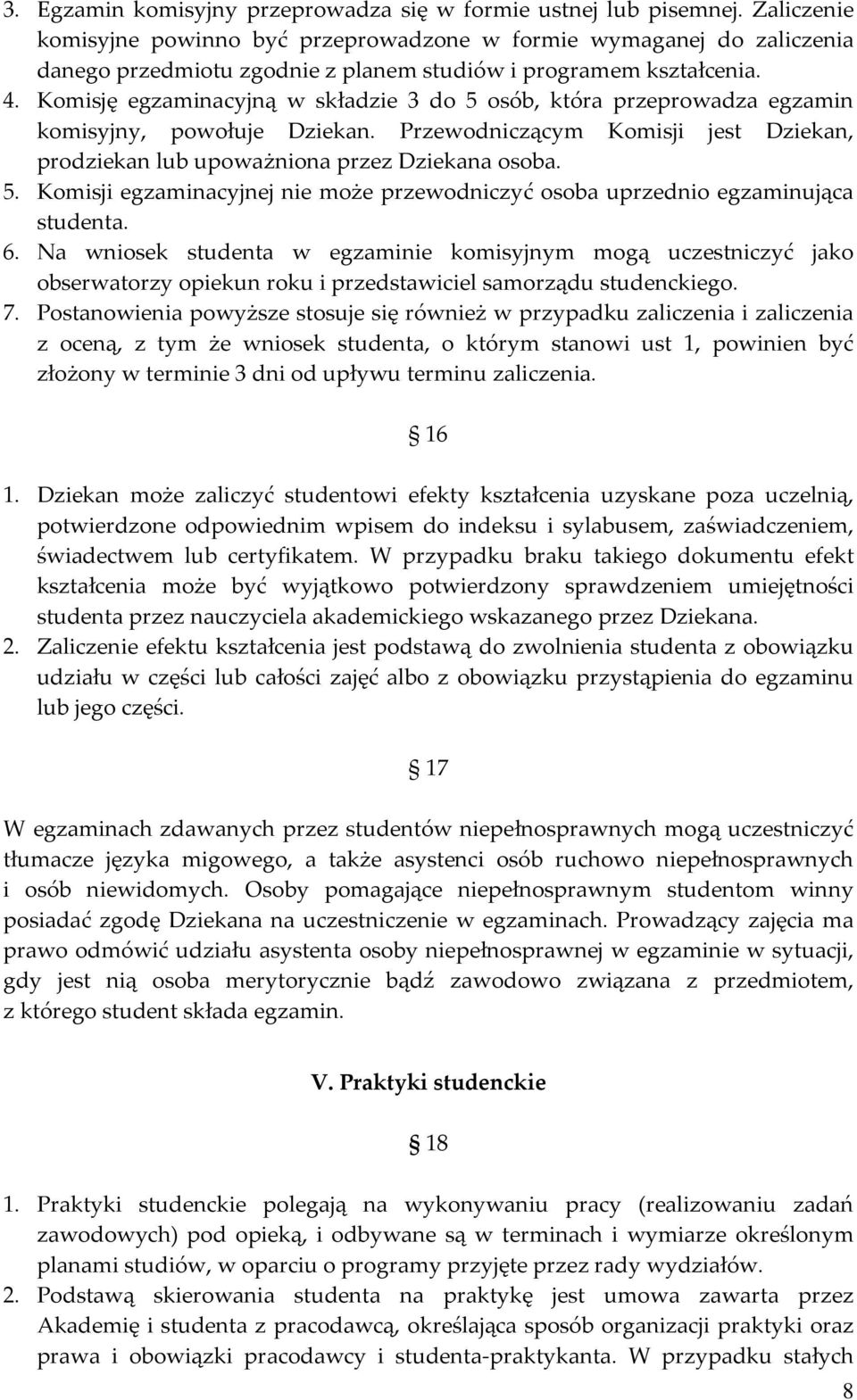 Komisję egzaminacyjną w składzie 3 do 5 osób, która przeprowadza egzamin komisyjny, powołuje Dziekan. Przewodniczącym Komisji jest Dziekan, prodziekan lub upoważniona przez Dziekana osoba. 5. Komisji egzaminacyjnej nie może przewodniczyć osoba uprzednio egzaminująca studenta.