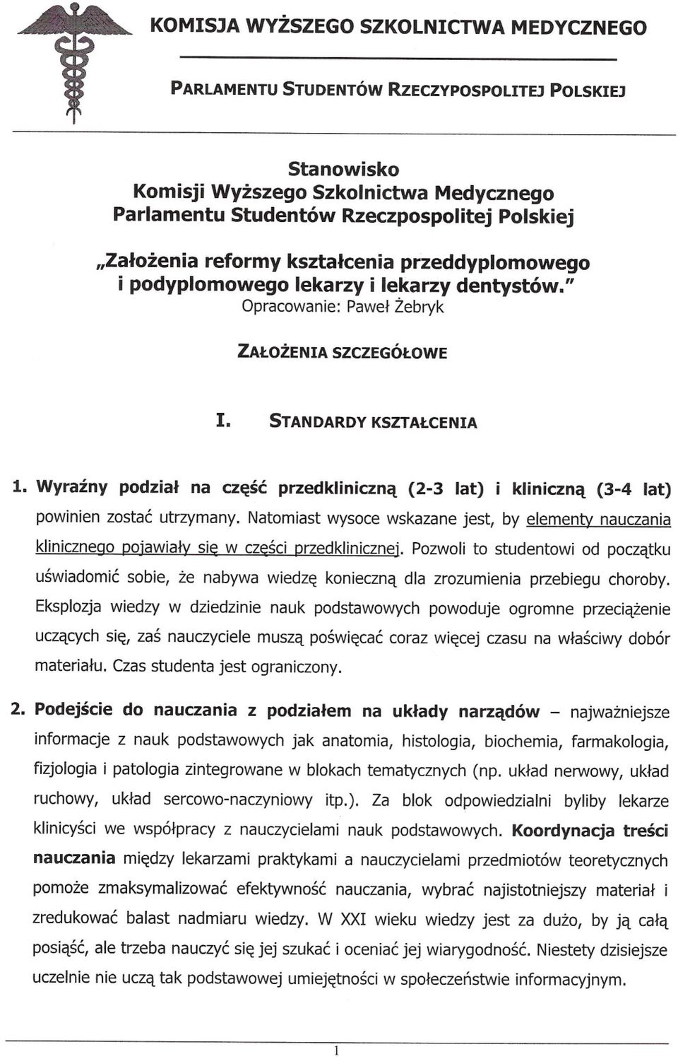 Natomiast wysoce wskazane jest, by elementy nauczania klinicznego poiawialy sie w czesci przedklinicznej.