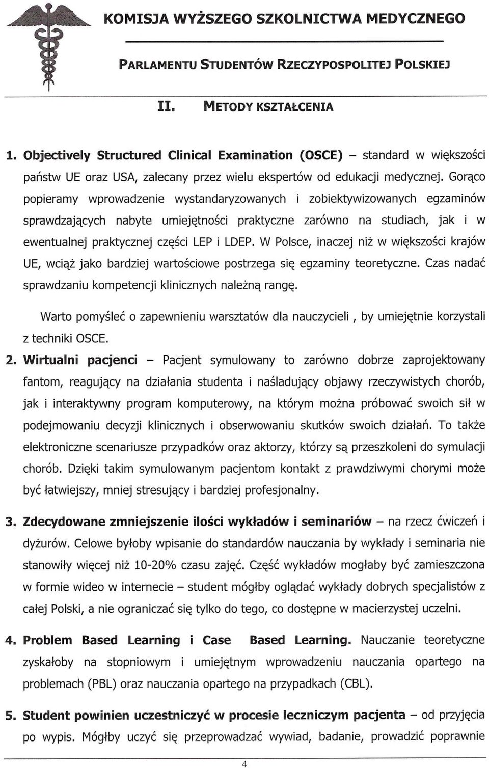 W Polsce, inaczej niz w wiekszosci krajów UE, wciaz jako bardziej wartosciowe postrzega sie egzaminy teoretyczne. Czas nadac sprawdzaniu kompetencji klinicznych nalezna range.