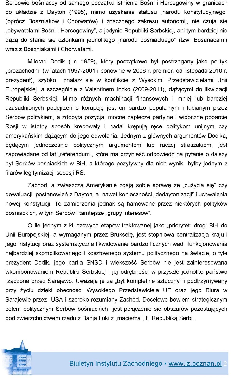 Bosanacami) wraz z Boszniakami i Chorwatami. Milorad Dodik (ur. 1959), który początkowo był postrzegany jako polityk prozachodni (w latach 1997-2001 i ponownie w 2006 r. premier, od listopada 2010 r.