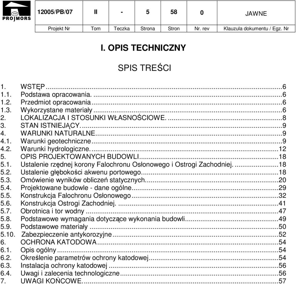 ...18 5.2. Ustalenie głębokości akwenu portowego...18 5.3. Omówienie wyników obliczeń statycznych...20 5.4. Projektowane budowle - dane ogólne...29 5.5. Konstrukcja Falochronu Osłonowego...32 5.6.