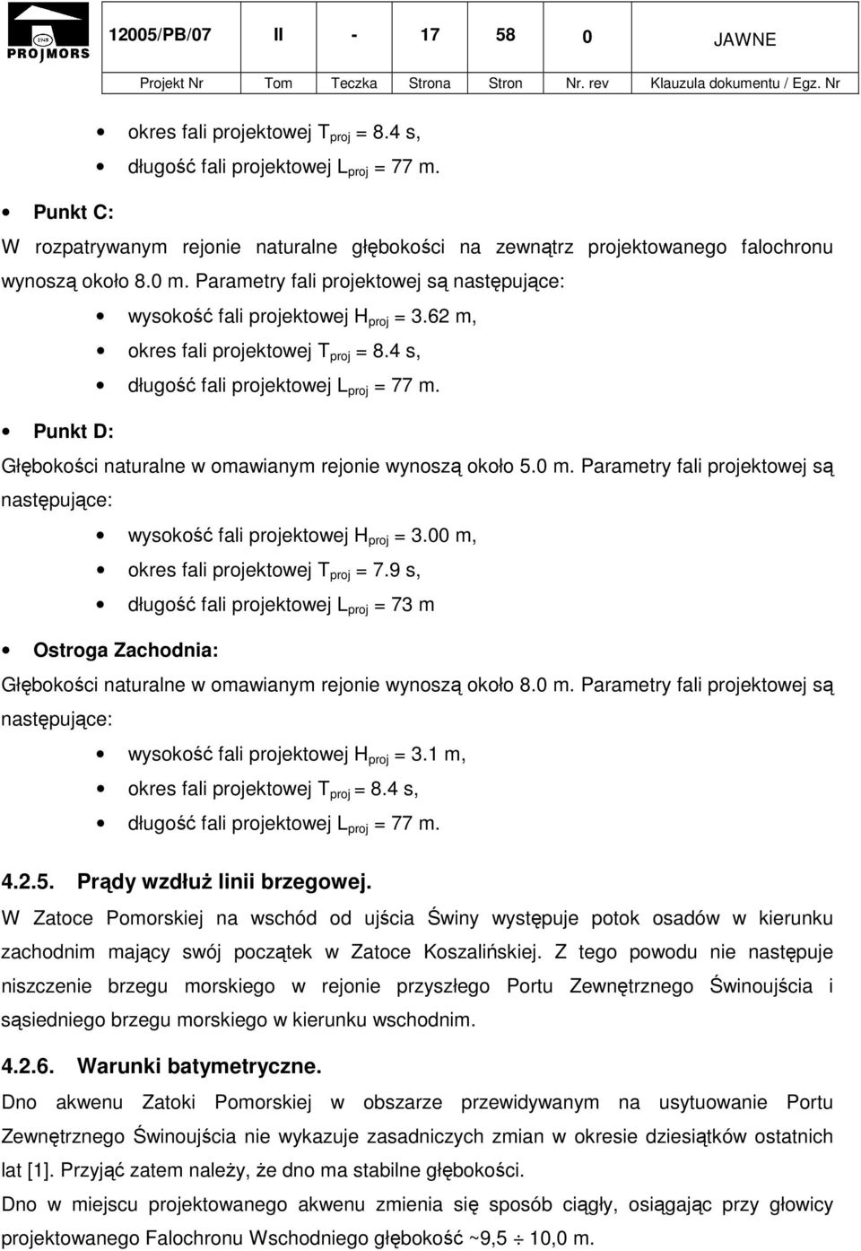 62 m, okres fali projektowej T proj = 8.4 s, długość fali projektowej L proj = 77 m. Punkt D: Głębokości naturalne w omawianym rejonie wynoszą około 5.0 m.