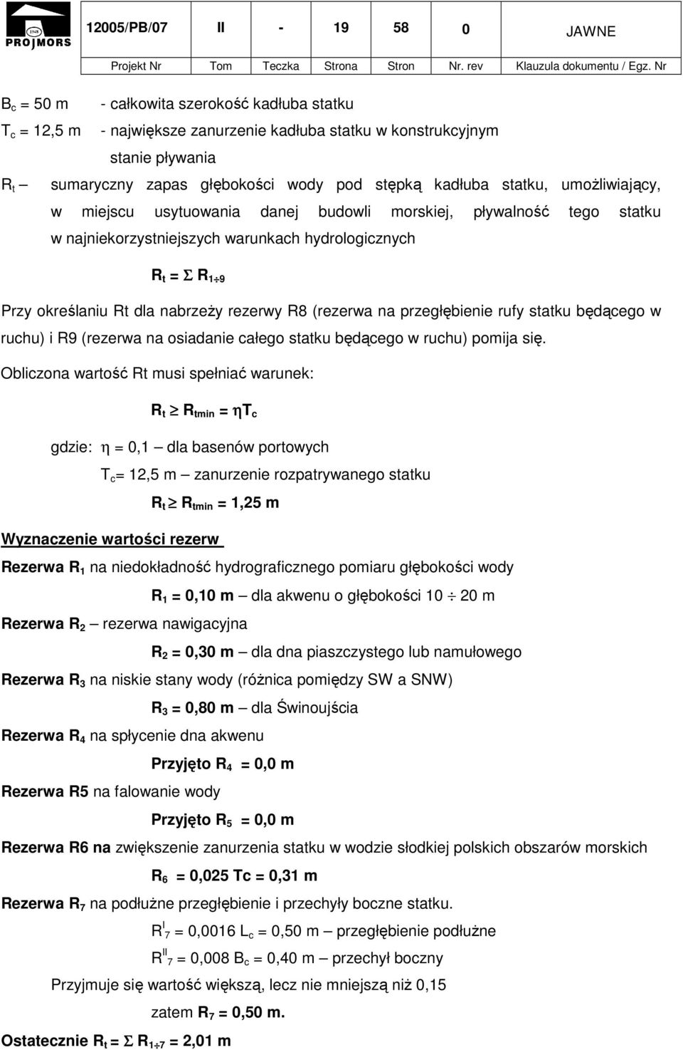 dla nabrzeŝy rezerwy R8 (rezerwa na przegłębienie rufy statku będącego w ruchu) i R9 (rezerwa na osiadanie całego statku będącego w ruchu) pomija się.