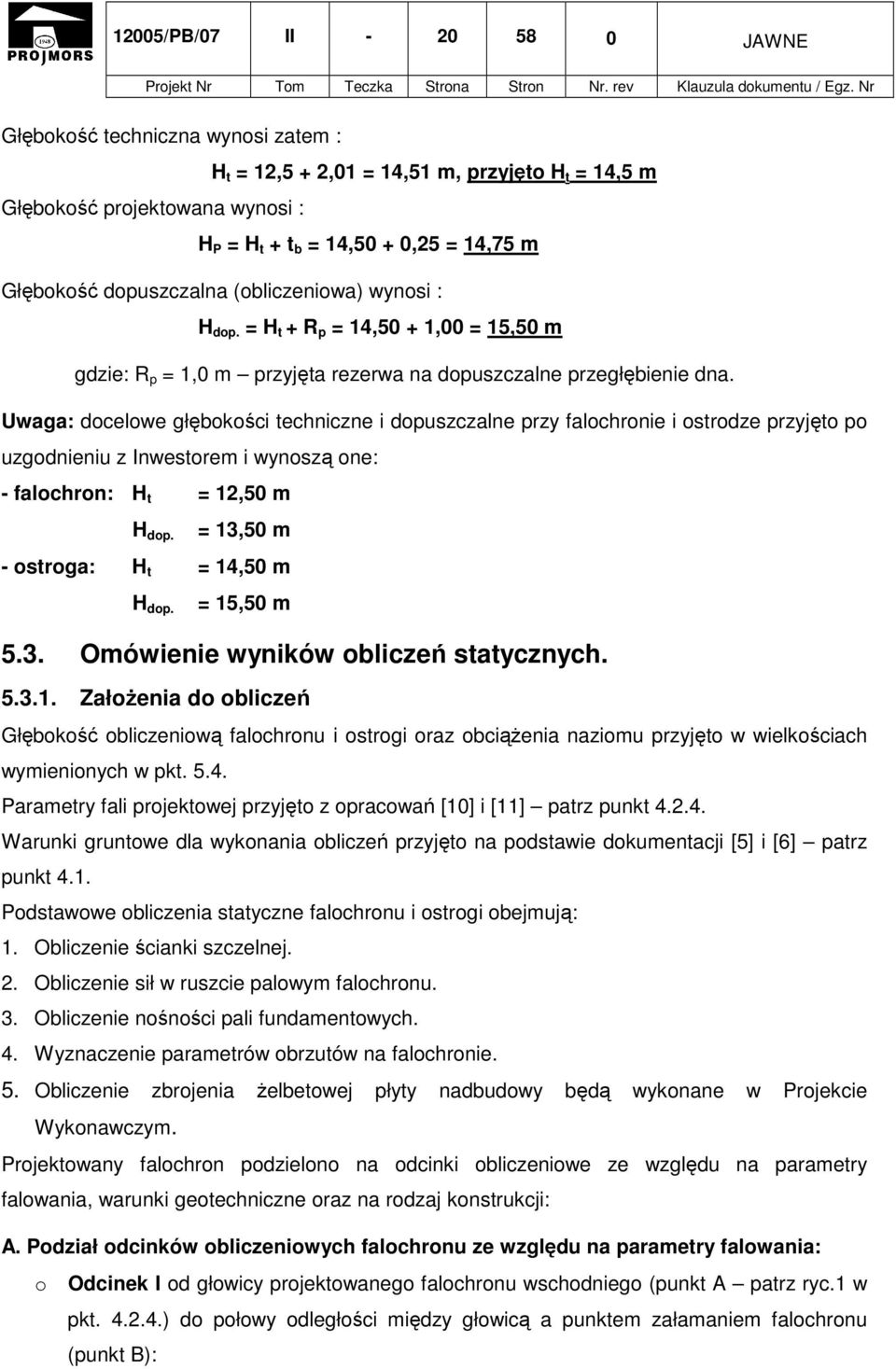 Uwaga: docelowe głębokości techniczne i dopuszczalne przy falochronie i ostrodze przyjęto po uzgodnieniu z Inwestorem i wynoszą one: - falochron: H t = 12,50 m H dop.