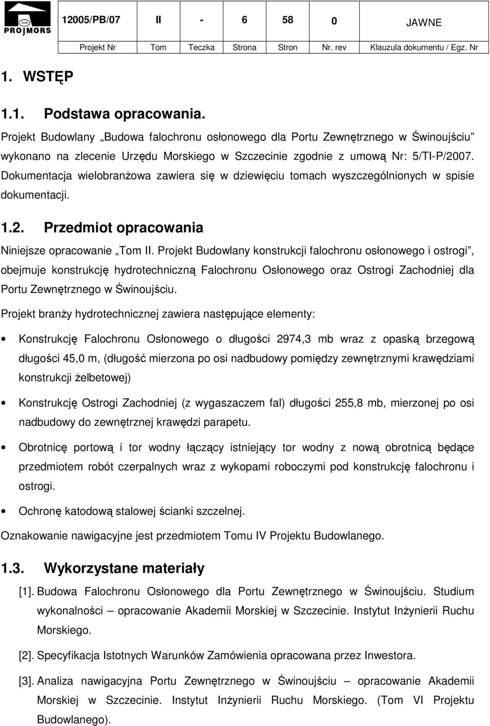 Dokumentacja wielobranŝowa zawiera się w dziewięciu tomach wyszczególnionych w spisie dokumentacji. 1.2. Przedmiot opracowania Niniejsze opracowanie Tom II.