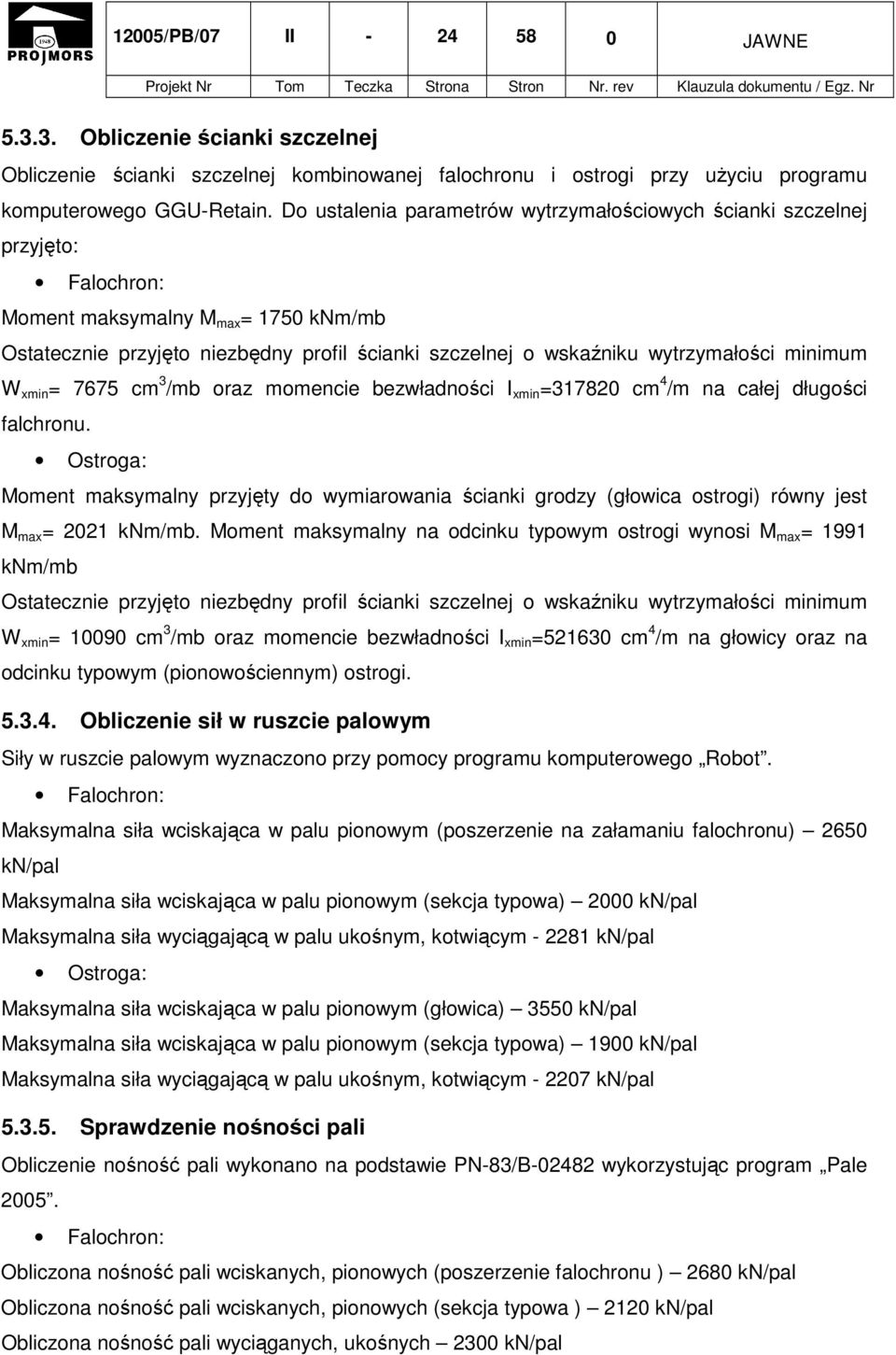 wytrzymałości minimum W xmin = 7675 cm 3 /mb oraz momencie bezwładności I xmin =317820 cm 4 /m na całej długości falchronu.