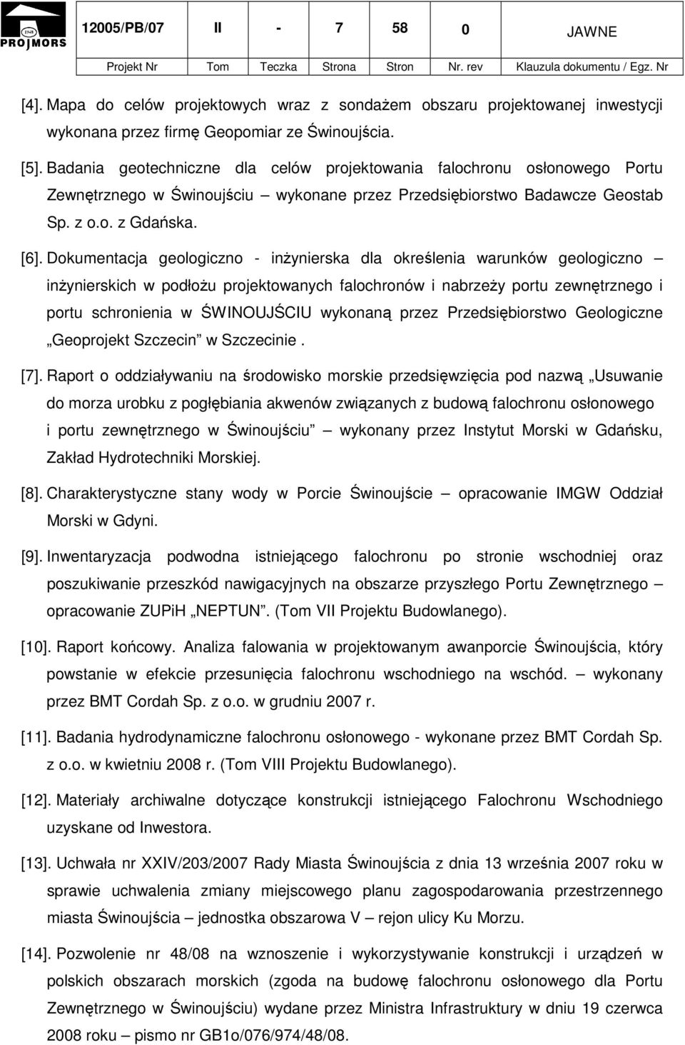 Dokumentacja geologiczno - inŝynierska dla określenia warunków geologiczno inŝynierskich w podłoŝu projektowanych falochronów i nabrzeŝy portu zewnętrznego i portu schronienia w ŚWINOUJŚCIU wykonaną