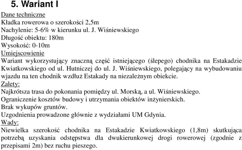 Wiśniewskiego, polegający na wybudowaniu wjazdu na ten chodnik wzdłuŝ Estakady na niezaleŝnym obiekcie. Zalety: Najkrótsza trasa do pokonania pomiędzy ul. Morską, a ul. Wiśniewskiego.