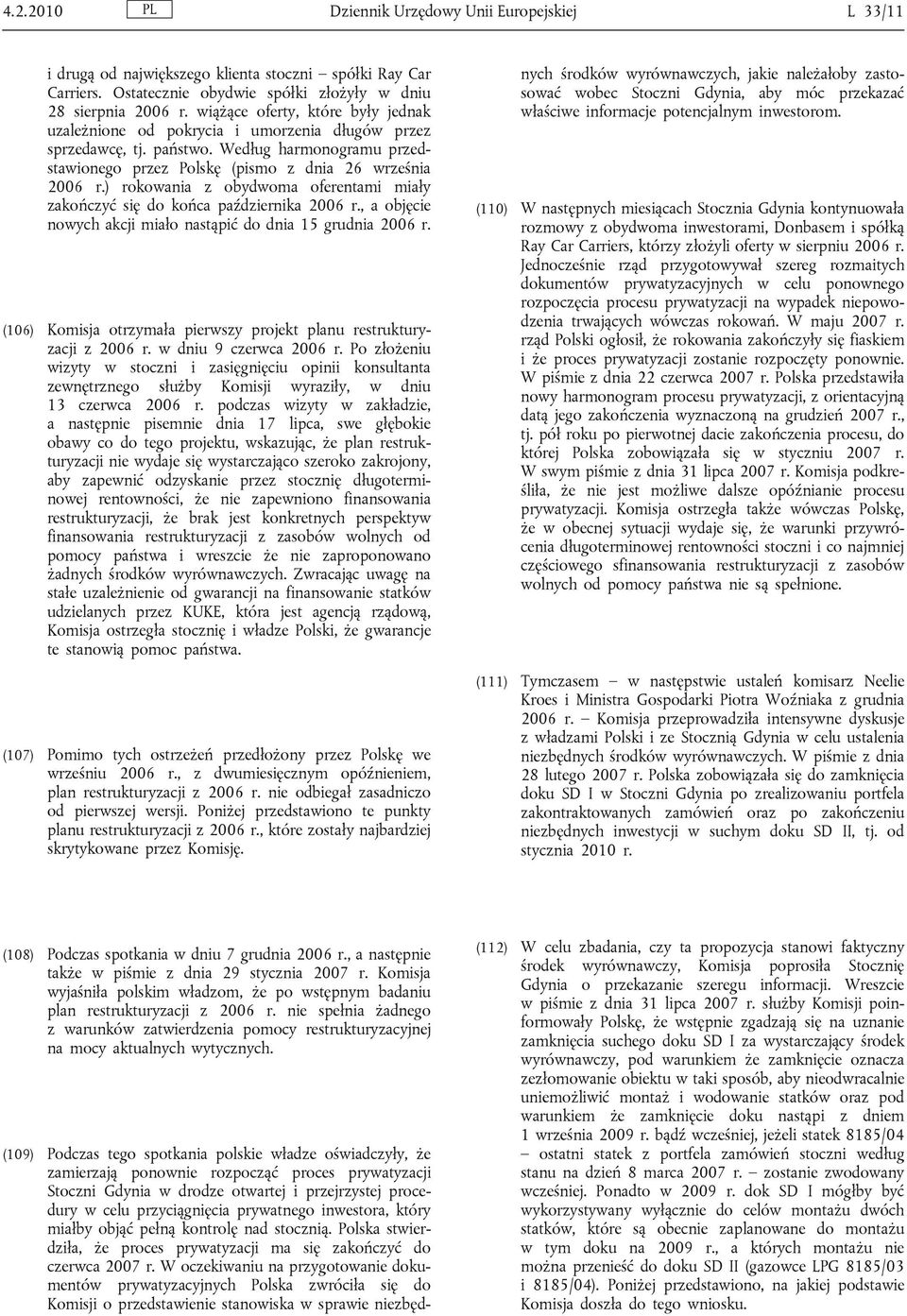 ) rokowania z obydwoma oferentami miały zakończyć się do końca października 2006 r., a objęcie nowych akcji miało nastąpić do dnia 15 grudnia 2006 r.