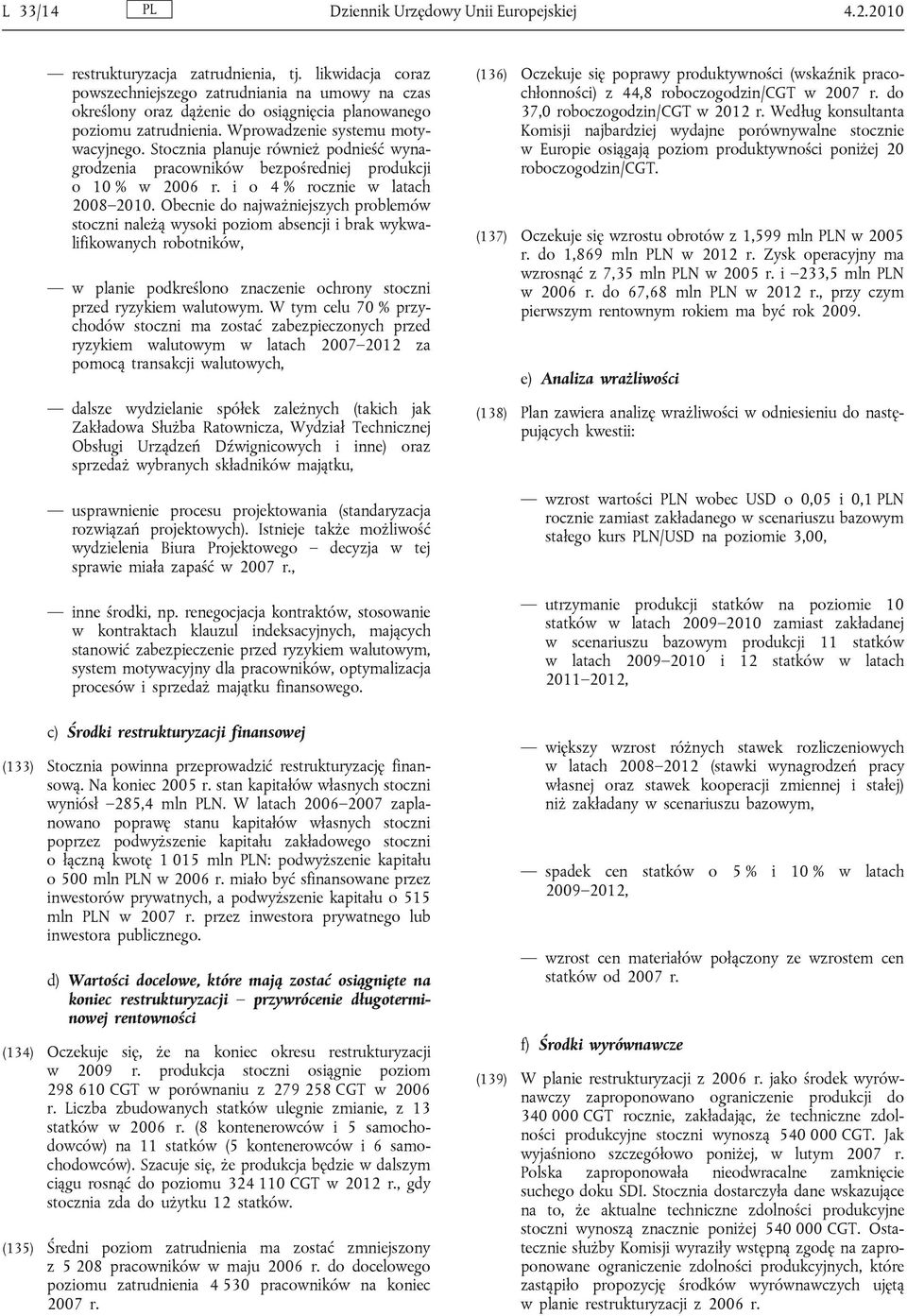 Stocznia planuje również podnieść wynagrodzenia pracowników bezpośredniej produkcji o 10 % w 2006 r. i o 4 % rocznie w latach 2008 2010.