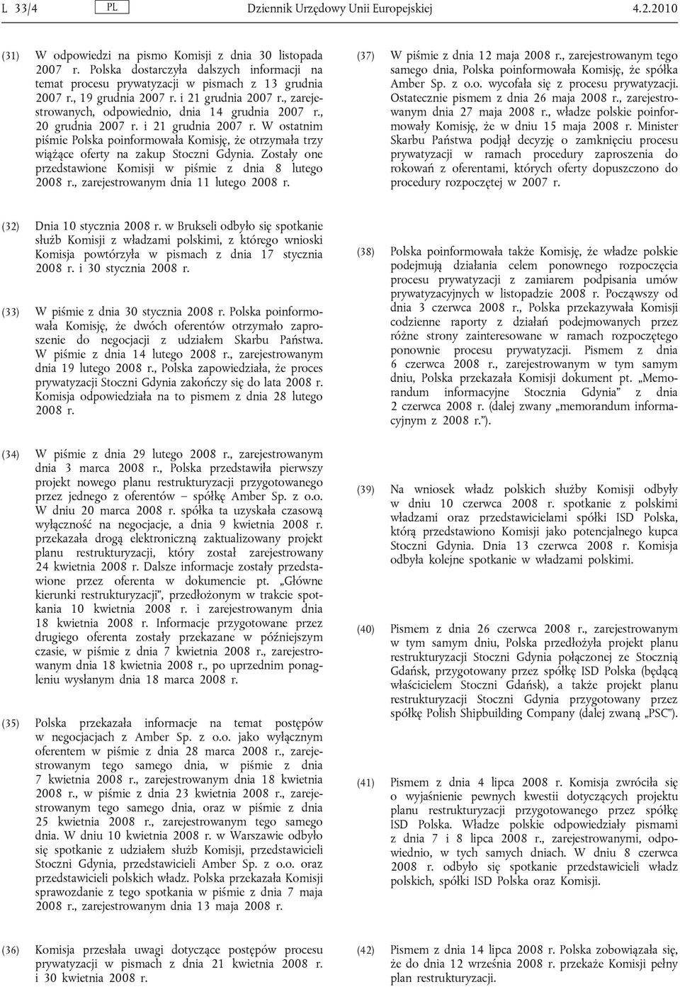 , 20 grudnia 2007 r. i 21 grudnia 2007 r. W ostatnim piśmie Polska poinformowała Komisję, że otrzymała trzy wiążące oferty na zakup Stoczni Gdynia.