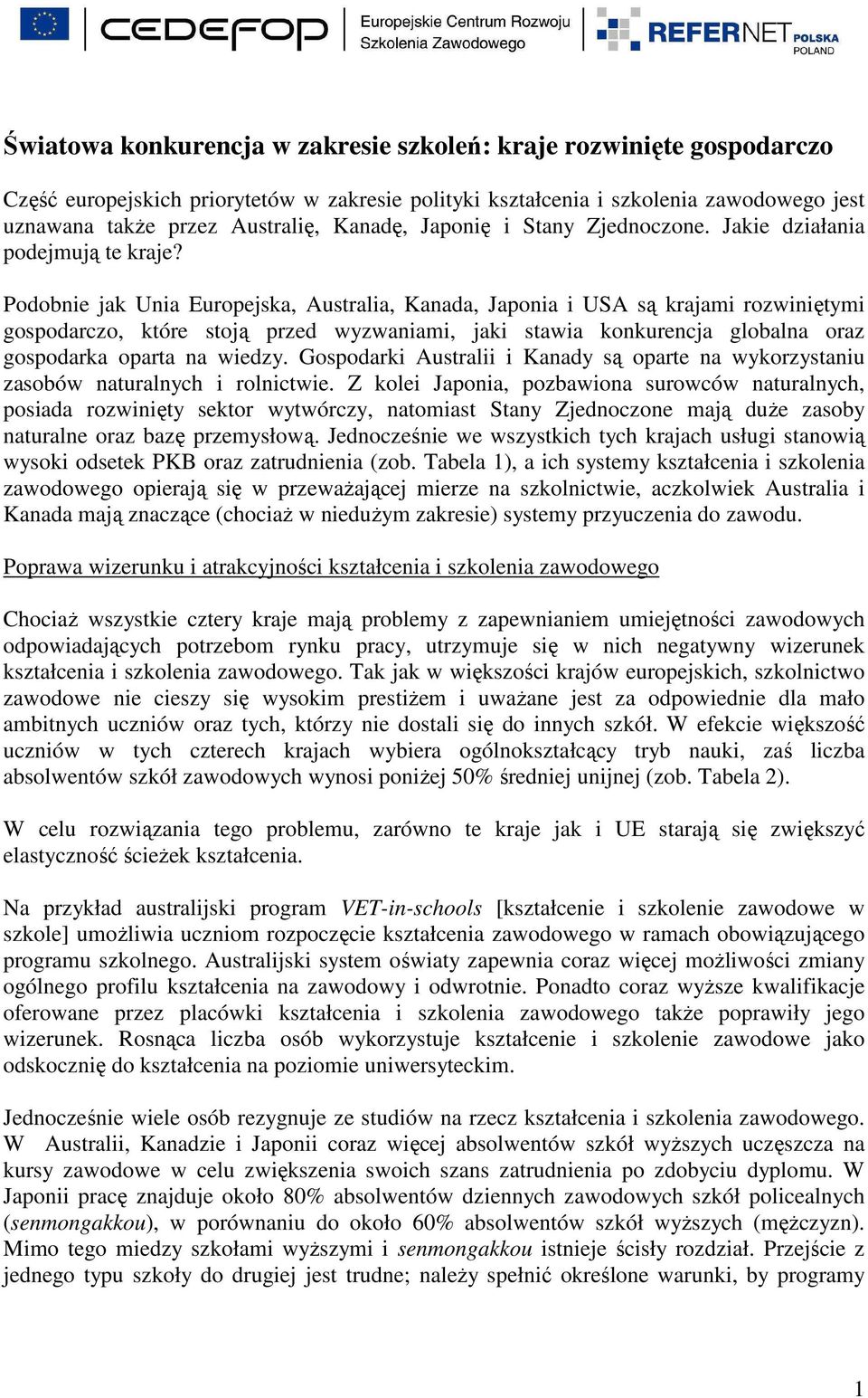 Podobnie jak Unia Europejska, Australia, Kanada, Japonia i USA są krajami rozwiniętymi gospodarczo, które stoją przed wyzwaniami, jaki stawia konkurencja globalna oraz gospodarka oparta na wiedzy.