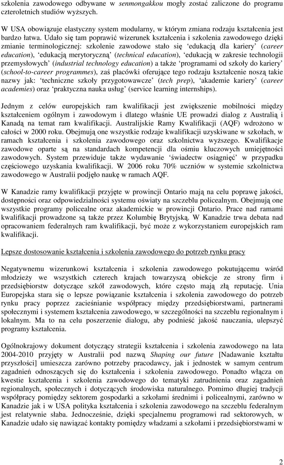 Udało się tam poprawić wizerunek kształcenia i szkolenia zawodowego dzięki zmianie terminologicznej: szkolenie zawodowe stało się edukacją dla kariery (career education), edukacją merytoryczną