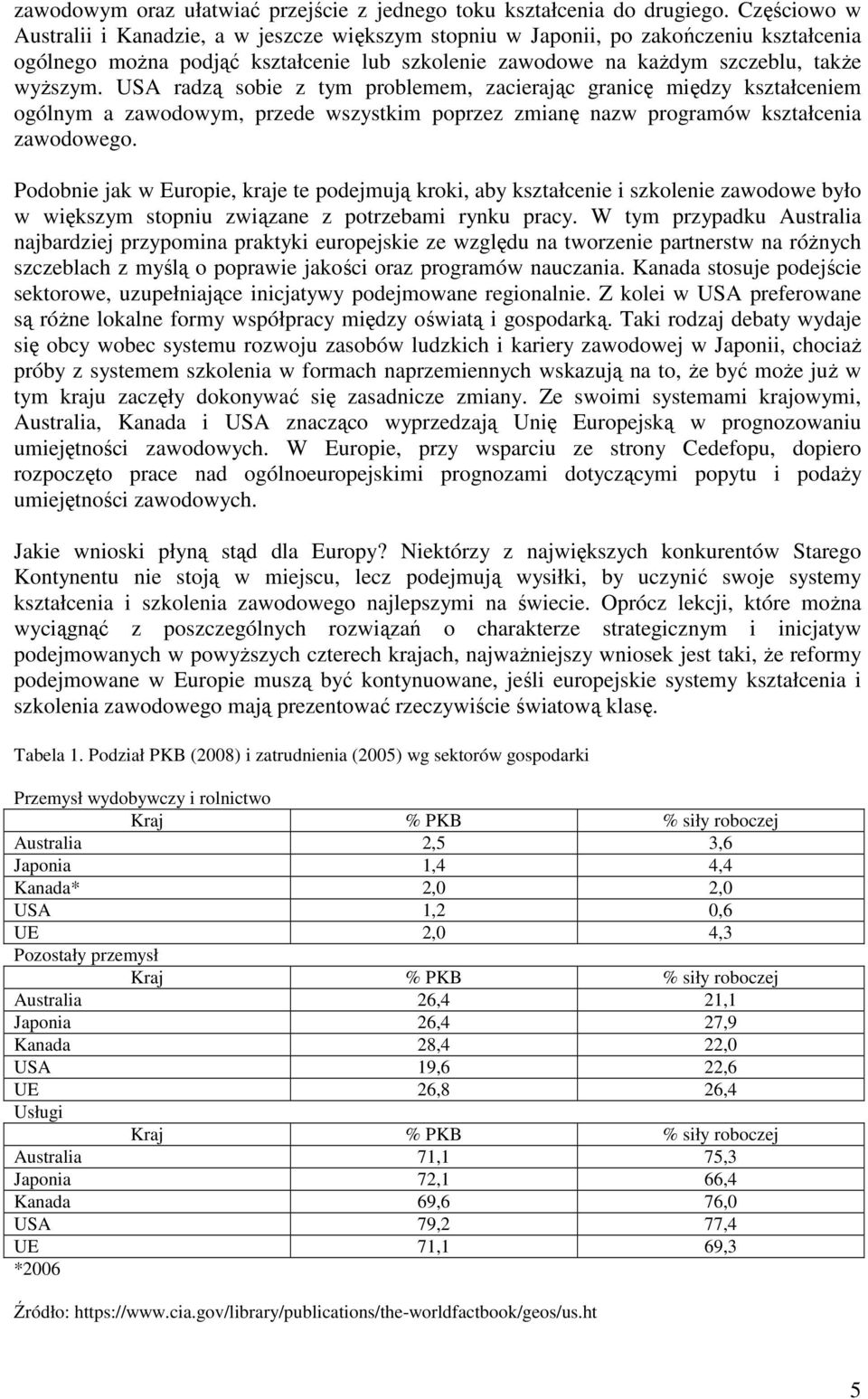USA radzą sobie z tym problemem, zacierając granicę między kształceniem ogólnym a zawodowym, przede wszystkim poprzez zmianę nazw programów kształcenia zawodowego.