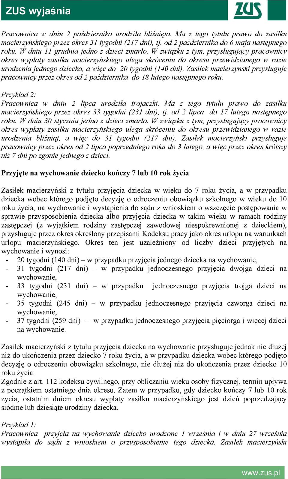 W związku z tym, przysługujący pracownicy okres wypłaty zasiłku macierzyńskiego ulega skróceniu do okresu przewidzianego w razie urodzenia jednego dziecka, a więc do 20 tygodni (140 dni).