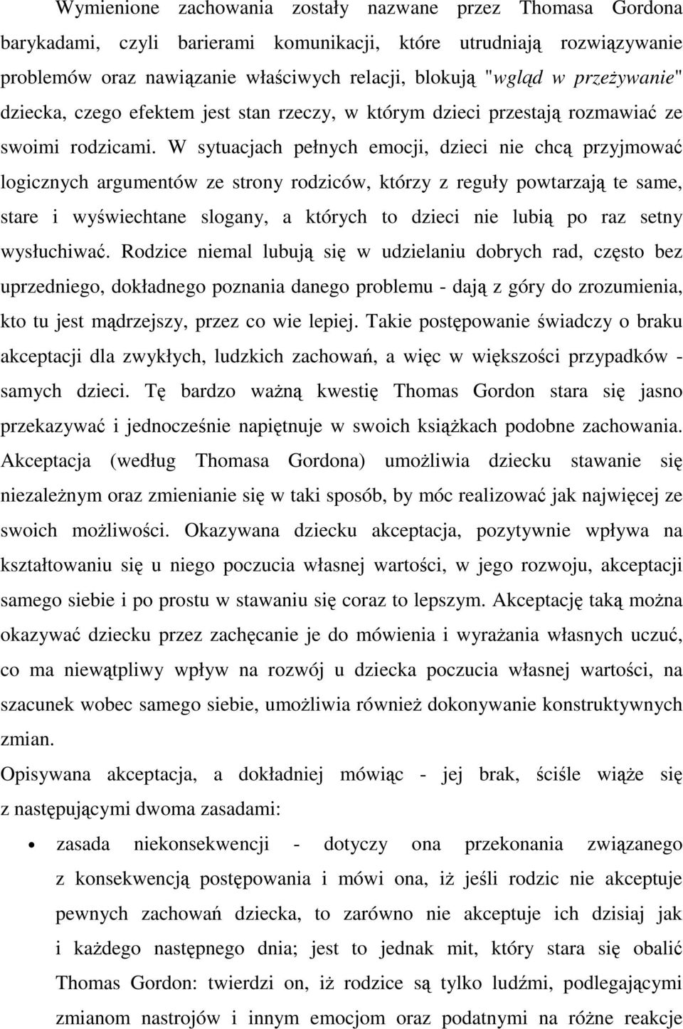 W sytuacjach pełnych emocji, dzieci nie chc przyjmowa logicznych argumentów ze strony rodziców, którzy z reguły powtarzaj te same, stare i wywiechtane slogany, a których to dzieci nie lubi po raz