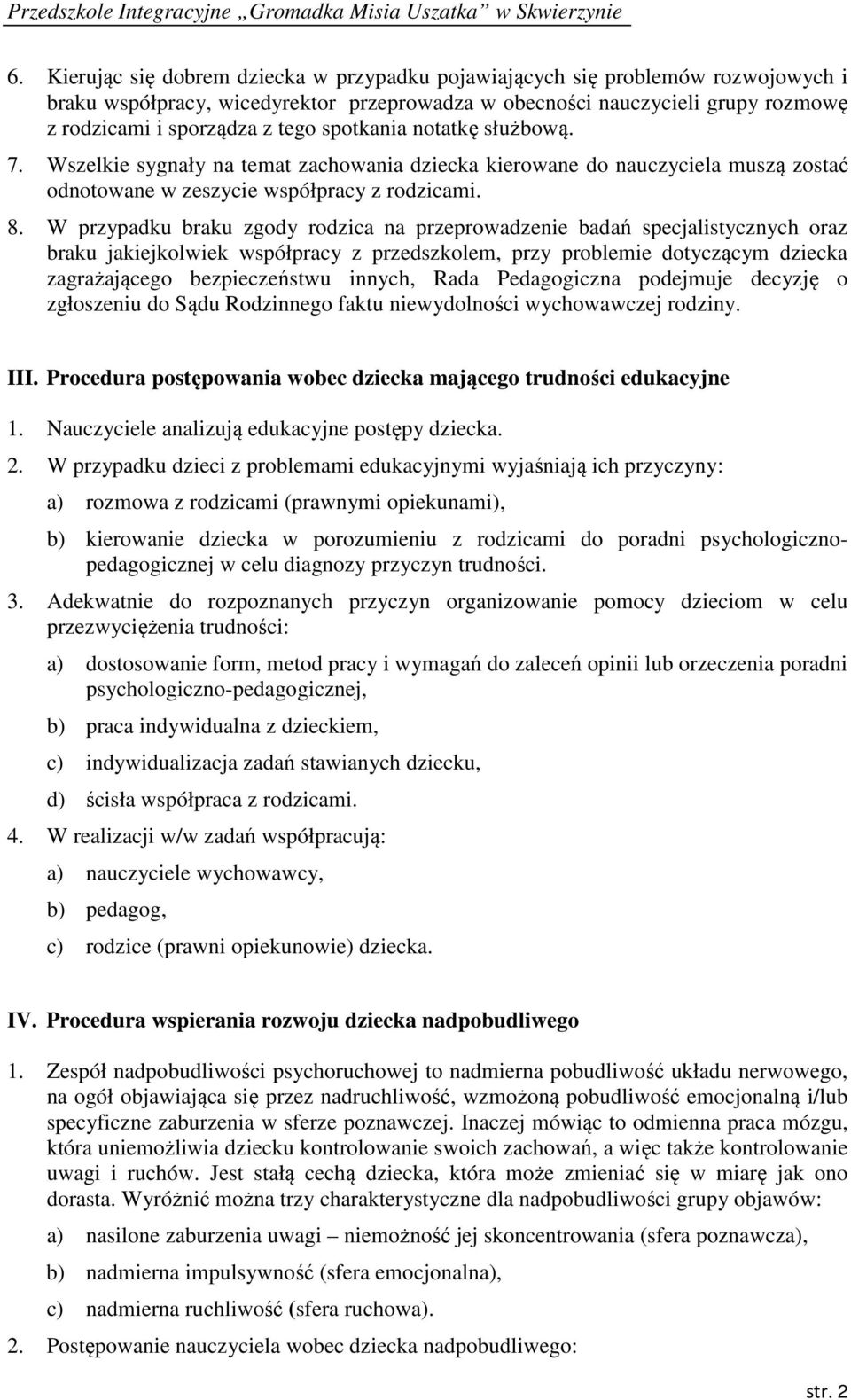 W przypadku braku zgody rodzica na przeprowadzenie badań specjalistycznych oraz braku jakiejkolwiek współpracy z przedszkolem, przy problemie dotyczącym dziecka zagrażającego bezpieczeństwu innych,