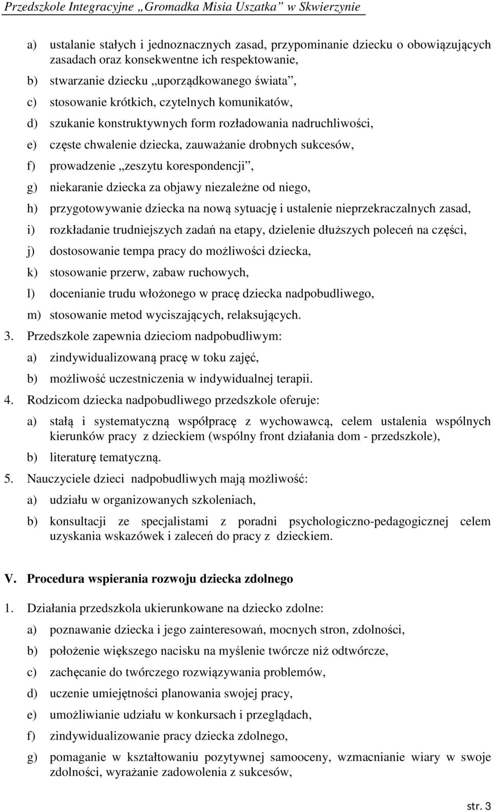 dziecka za objawy niezależne od niego, h) przygotowywanie dziecka na nową sytuację i ustalenie nieprzekraczalnych zasad, i) rozkładanie trudniejszych zadań na etapy, dzielenie dłuższych poleceń na