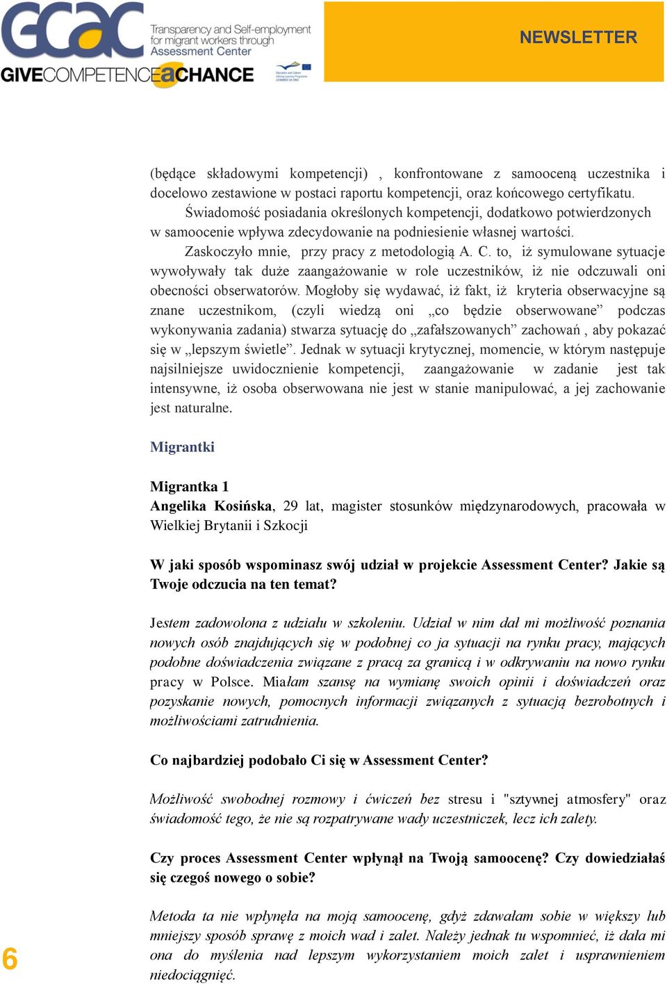 to, iż symulowane sytuacje wywoływały tak duże zaangażowanie w role uczestników, iż nie odczuwali oni obecności obserwatorów.