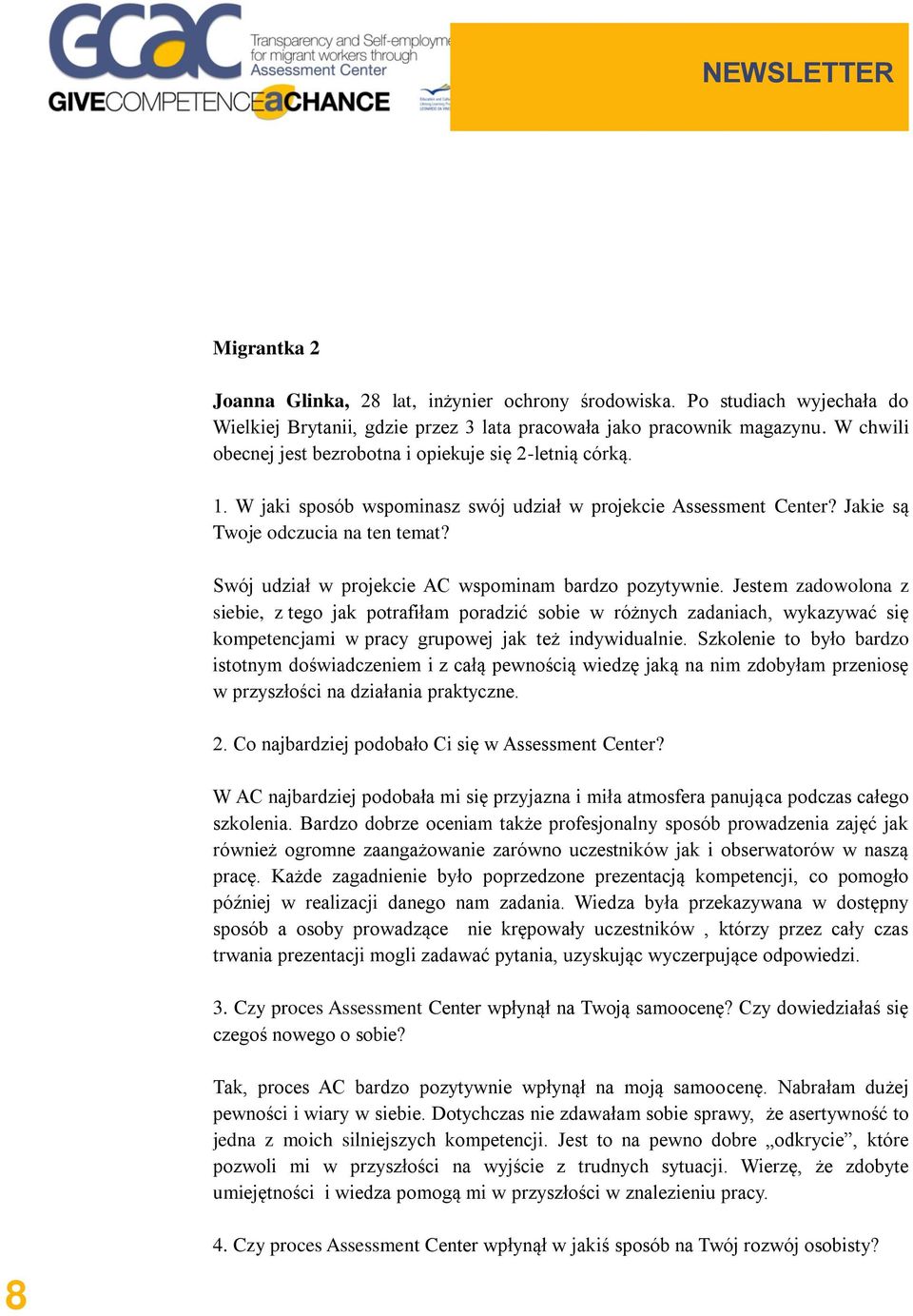 W jaki sposób wspominasz swój udział w projekcie Assessment Center? Jakie są Twoje odczucia na ten temat? Swój udział w projekcie AC wspominam bardzo pozytywnie.