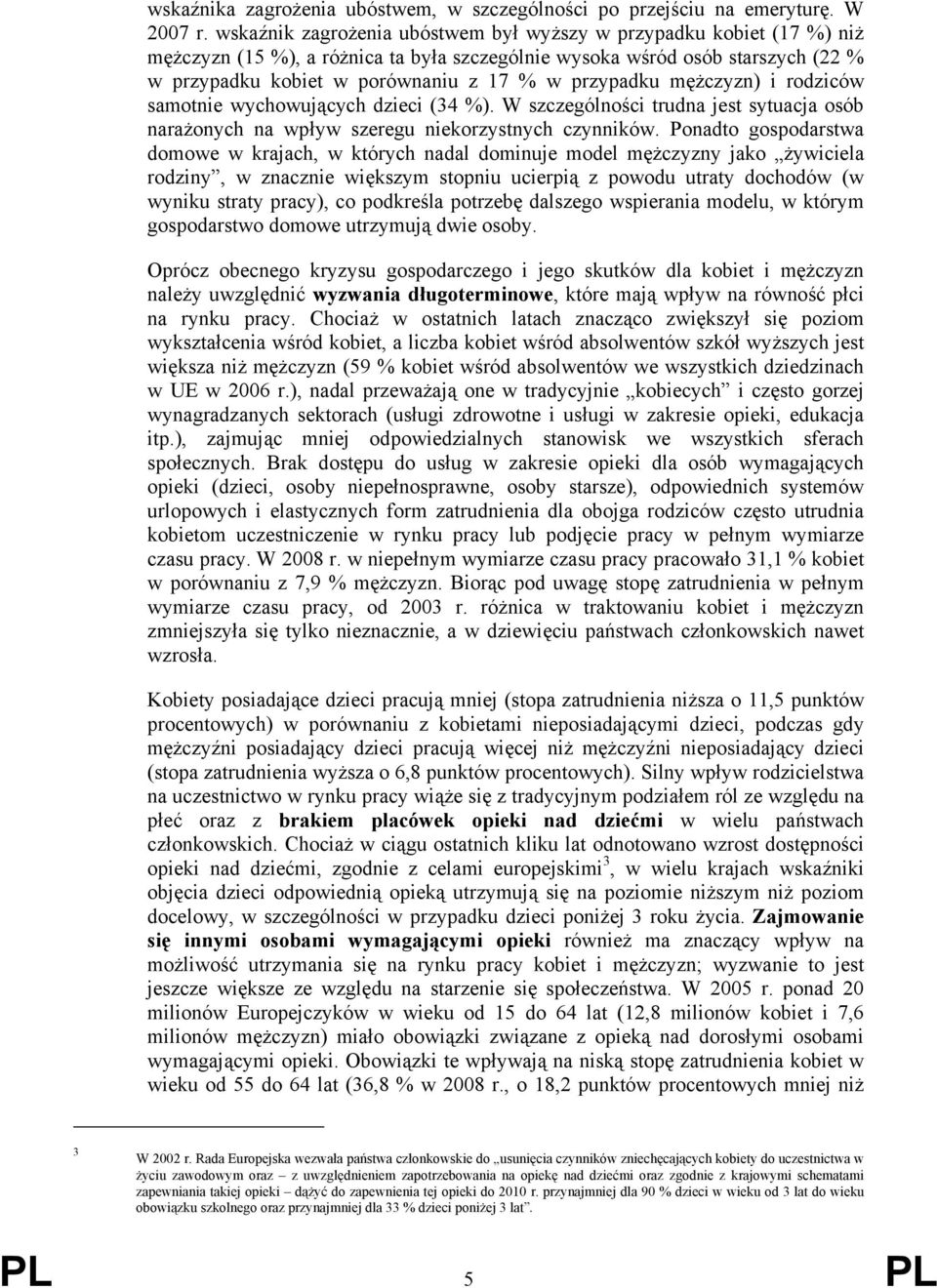 przypadku mężczyzn) i rodziców samotnie wychowujących dzieci (34 %). W szczególności trudna jest sytuacja osób narażonych na wpływ szeregu niekorzystnych czynników.