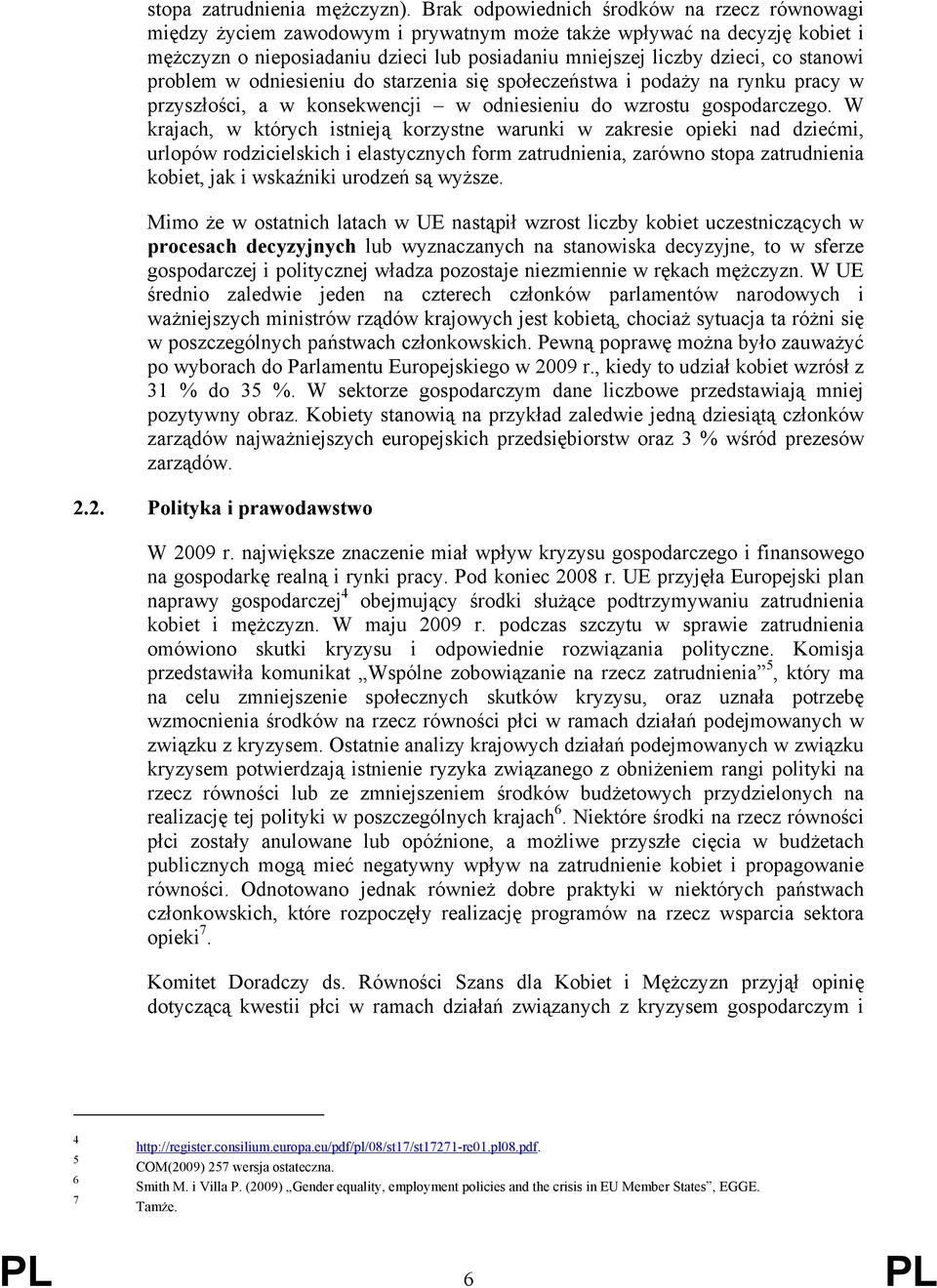 stanowi problem w odniesieniu do starzenia się społeczeństwa i podaży na rynku pracy w przyszłości, a w konsekwencji w odniesieniu do wzrostu gospodarczego.