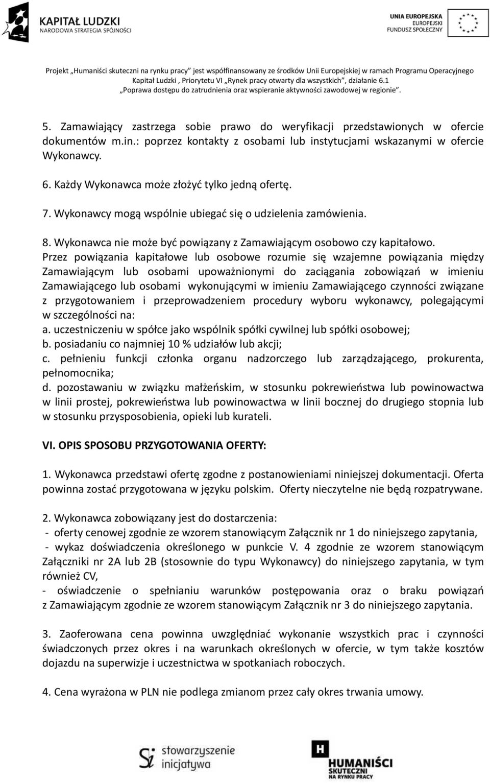 Przez powiązania kapitałowe lub osobowe rozumie się wzajemne powiązania między Zamawiającym lub osobami upoważnionymi do zaciągania zobowiązań w imieniu Zamawiającego lub osobami wykonującymi w