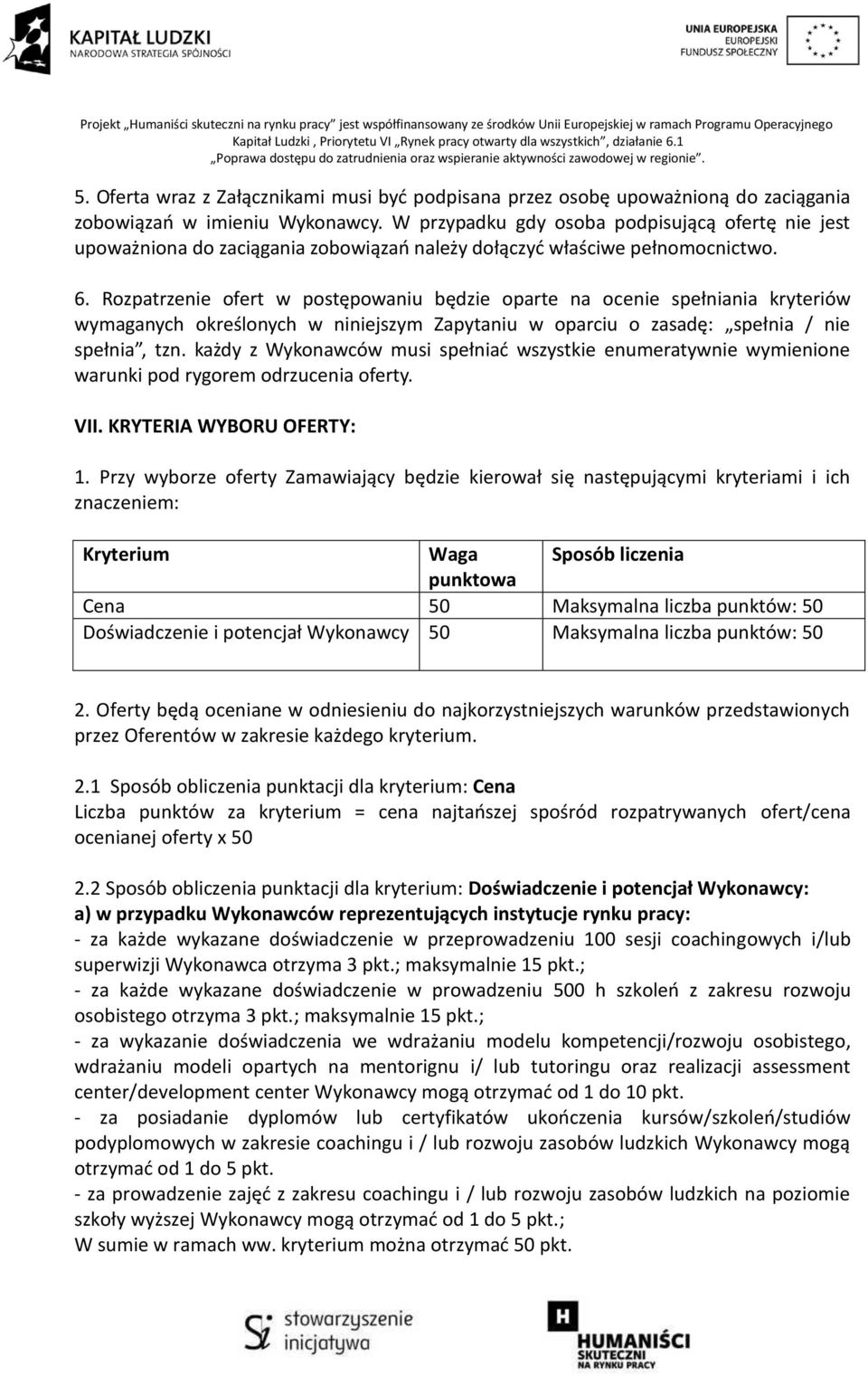 Rozpatrzenie ofert w postępowaniu będzie oparte na ocenie spełniania kryteriów wymaganych określonych w niniejszym Zapytaniu w oparciu o zasadę: spełnia / nie spełnia, tzn.