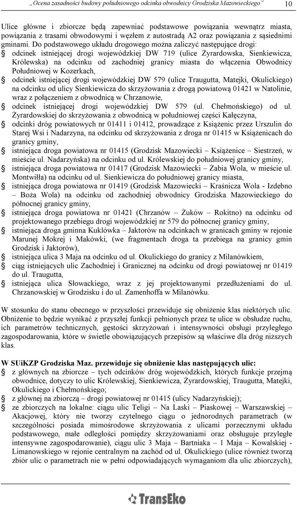 Do podstawowego układu drogowego można zaliczyć następujące drogi: odcinek istniejącej drogi wojewódzkiej DW 719 (ulice Żyrardowska, Sienkiewicza, Królewska) na odcinku od zachodniej granicy miasta