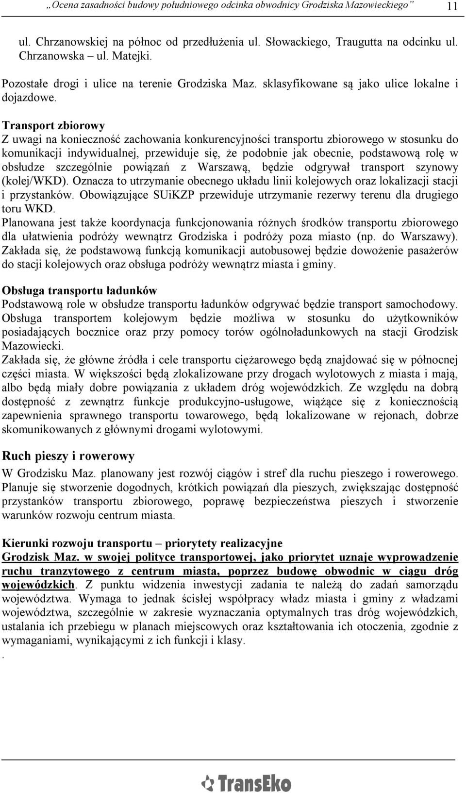 Transport zbiorowy Z uwagi na konieczność zachowania konkurencyjności transportu zbiorowego w stosunku do komunikacji indywidualnej, przewiduje się, że podobnie jak obecnie, podstawową rolę w