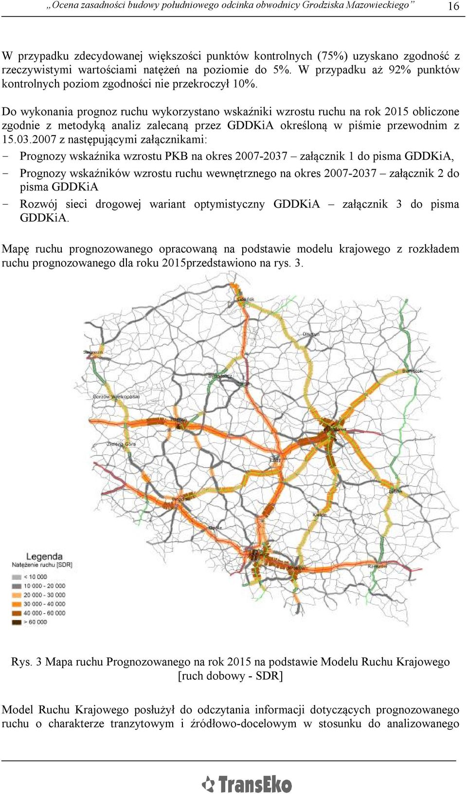 Do wykonania prognoz ruchu wykorzystano wskaźniki wzrostu ruchu na rok 2015 obliczone zgodnie z metodyką analiz zalecaną przez GDDKiA określoną w piśmie przewodnim z 15.03.