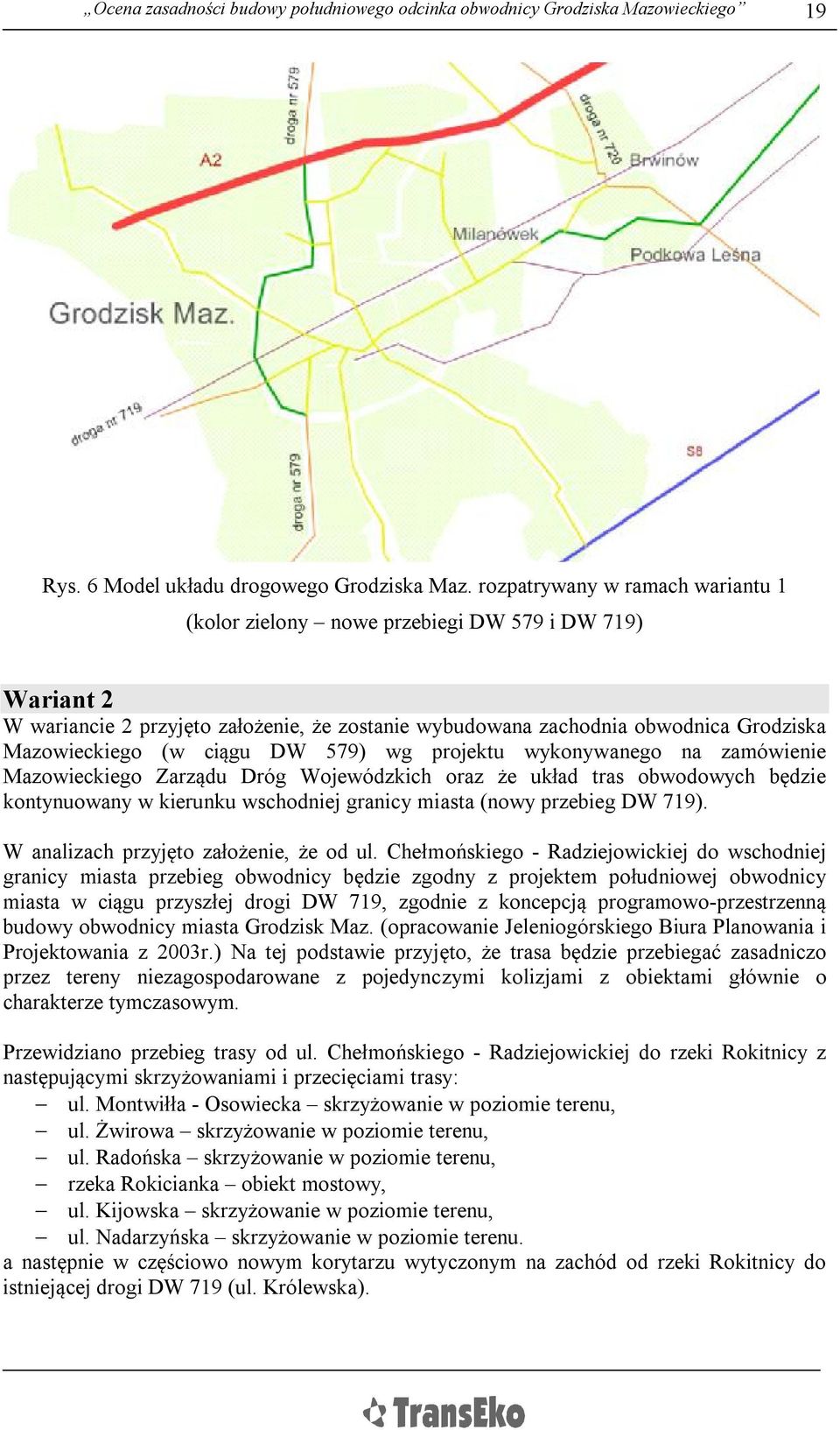 DW 579) wg projektu wykonywanego na zamówienie Mazowieckiego Zarządu Dróg Wojewódzkich oraz że układ tras obwodowych będzie kontynuowany w kierunku wschodniej granicy miasta (nowy przebieg DW 719).