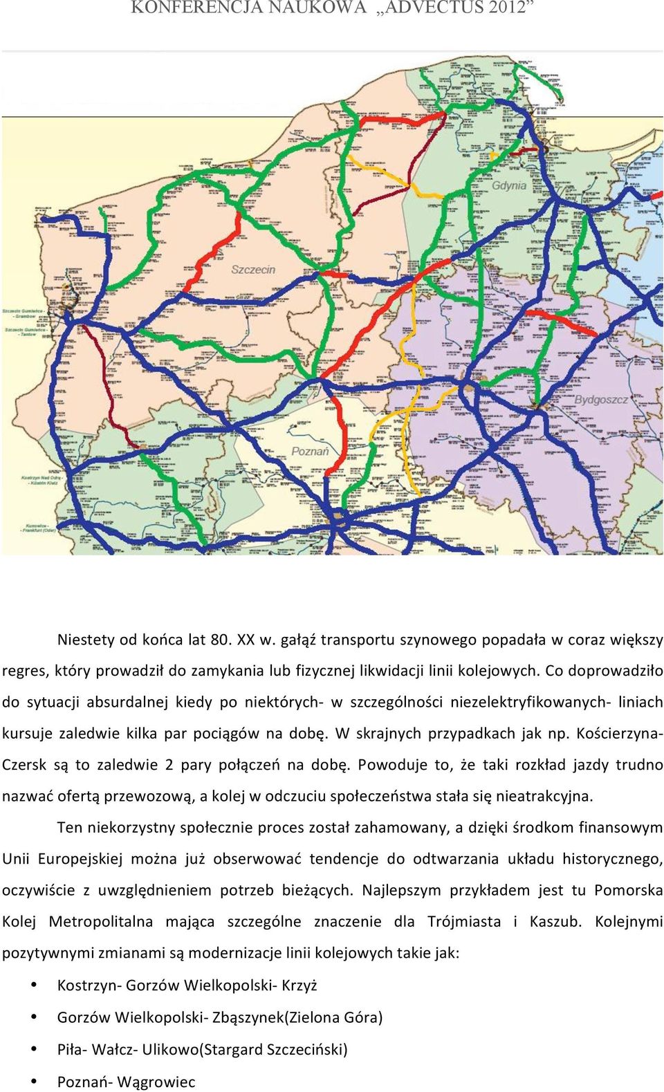 Kościerzyna- Czersk są to zaledwie 2 pary połączeń na dobę. Powoduje to, że taki rozkład jazdy trudno nazwać ofertą przewozową, a kolej w odczuciu społeczeństwa stała się nieatrakcyjna.