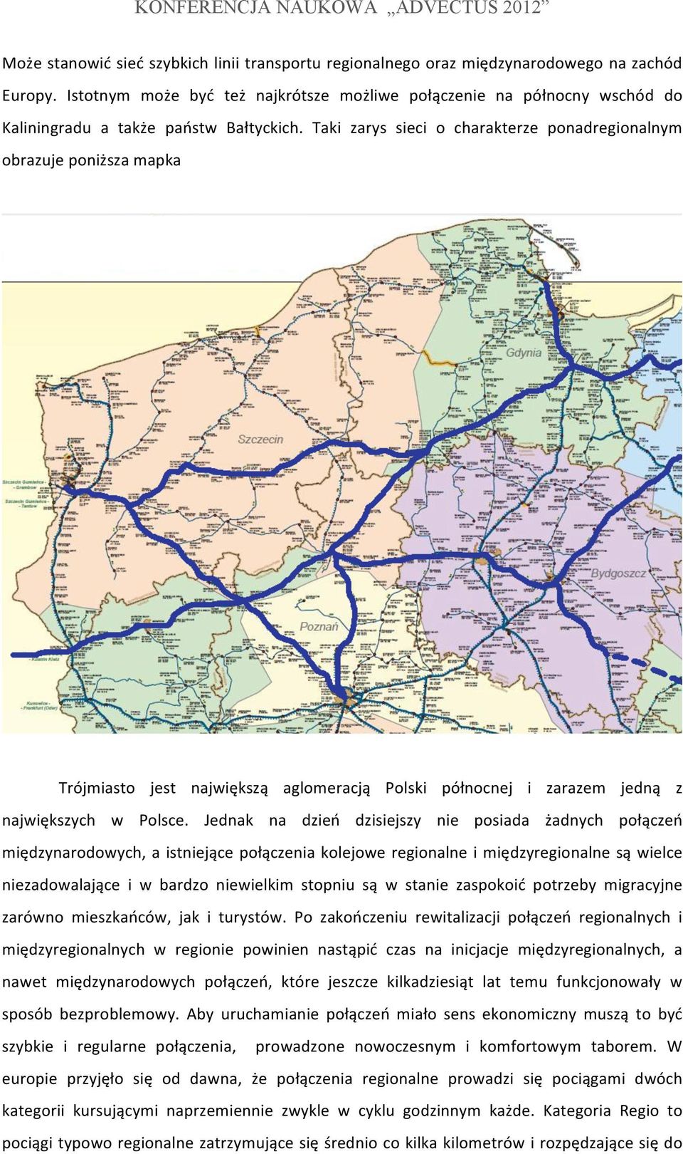 Taki zarys sieci o charakterze ponadregionalnym obrazuje poniższa mapka Trójmiasto jest największą aglomeracją Polski północnej i zarazem jedną z największych w Polsce.