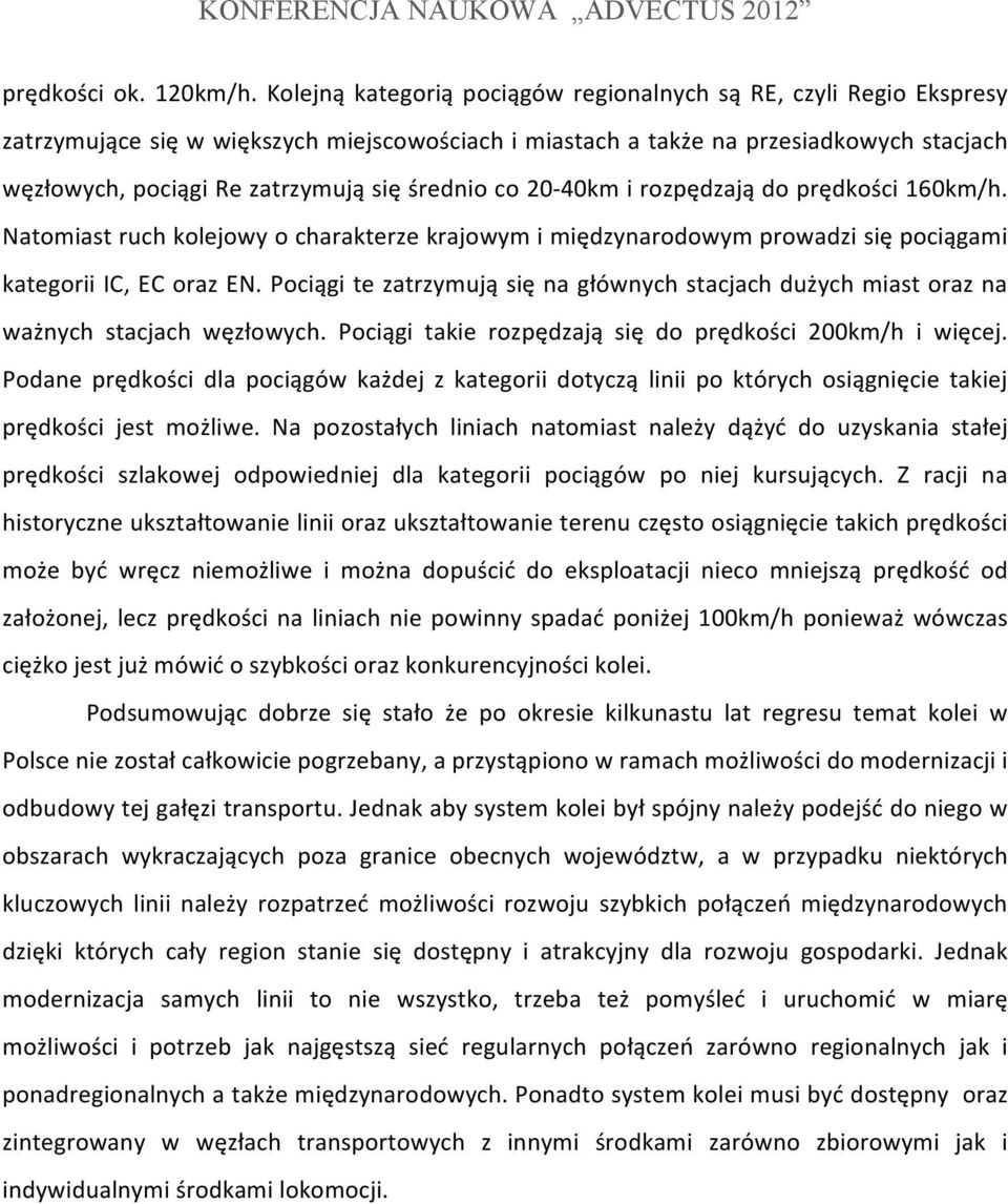 średnio co 20-40km i rozpędzają do prędkości 160km/h. Natomiast ruch kolejowy o charakterze krajowym i międzynarodowym prowadzi się pociągami kategorii IC, EC oraz EN.